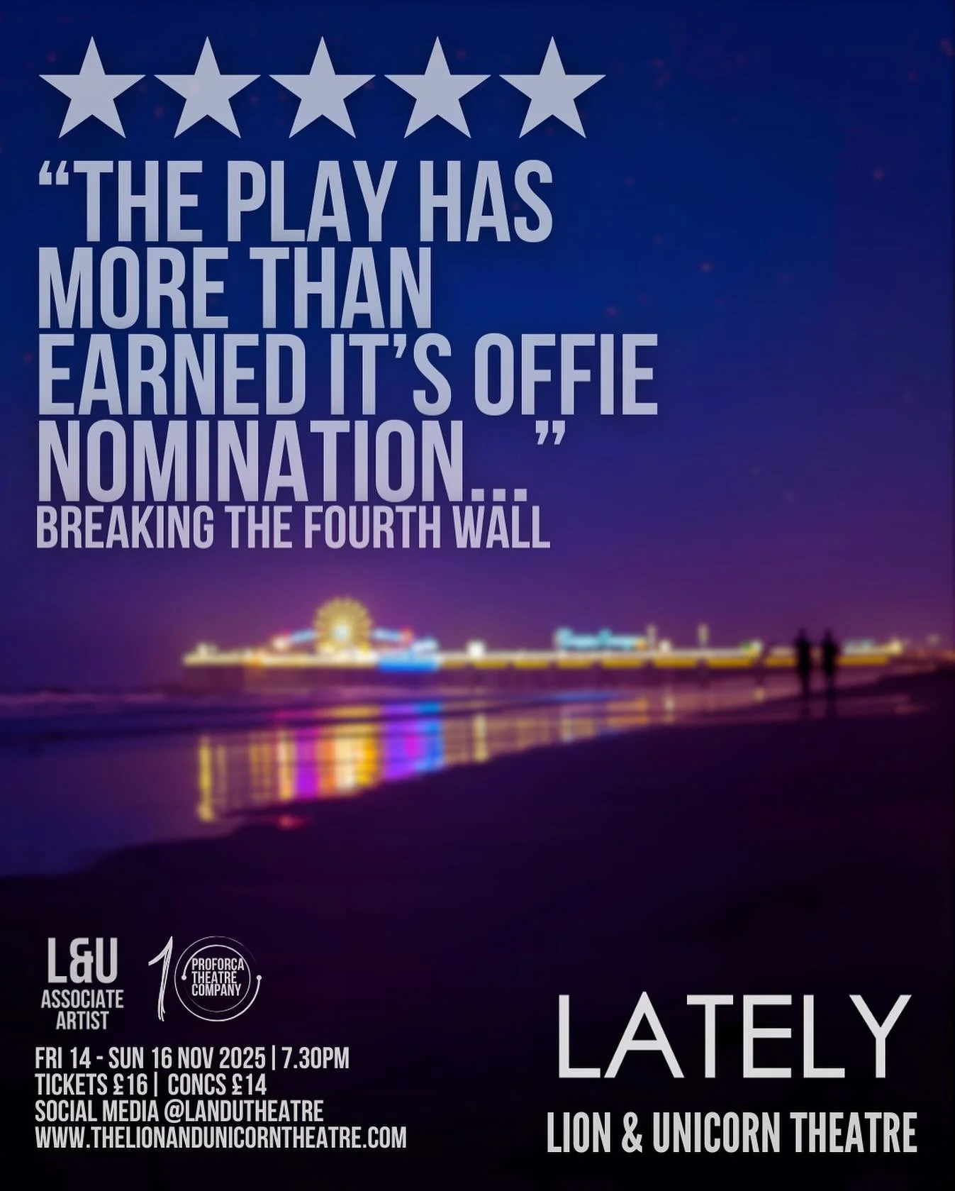 ★★★★★ “The play has more than earned its Offie Nomination” – Breaking the Fourth Wall
A powerful, lyrical, and deeply human story about love, loss, and the places that never quite let us go.
Lately by James Lewis returns this Nove