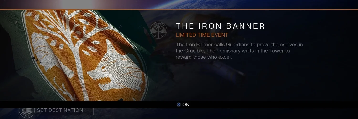 The Iron Banner is a limited time Crucible event. Unlike normal Crucible matches, the advantages of a Guardian 's offense and defense ratings are turned on. It will become available in October 2014. During the event, Lord Saladin appears in the Tower . His stock included new shaders , emblems , and high-end weapons and class armor , which can be purchased for Glimmer , given that the Guardian's Iron Banner rank is high enough. Xander 99-40 's stock includes new Iron Banner bounties , which give points towards a Guardian's Iron Banner rank.