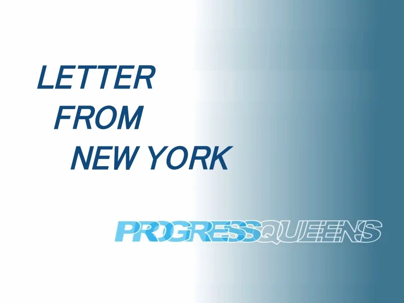 A new feature of Progress Queens is the "Letter from New York," an occasional series of reports to give historical context to political, economical, and social issues facing the Big Apple.