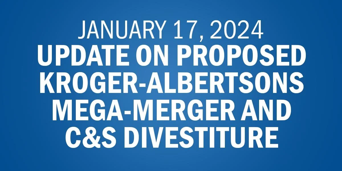 Update on Our Efforts to Protect Workers and Customers from the Proposed Kroger-Albertsons Merger/C&amp;S Divestiture
