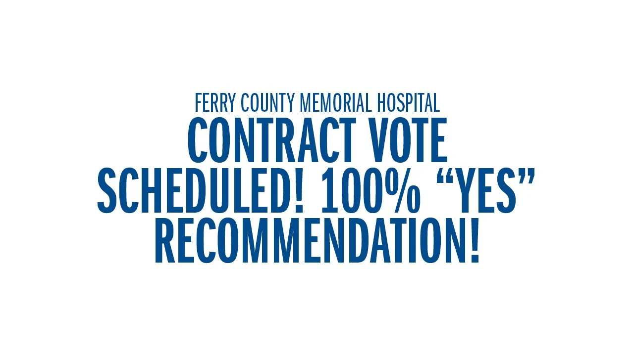 Ferry County Memorial Hospital - Contract Vote Scheduled! 100% "YES" Recommendation!
