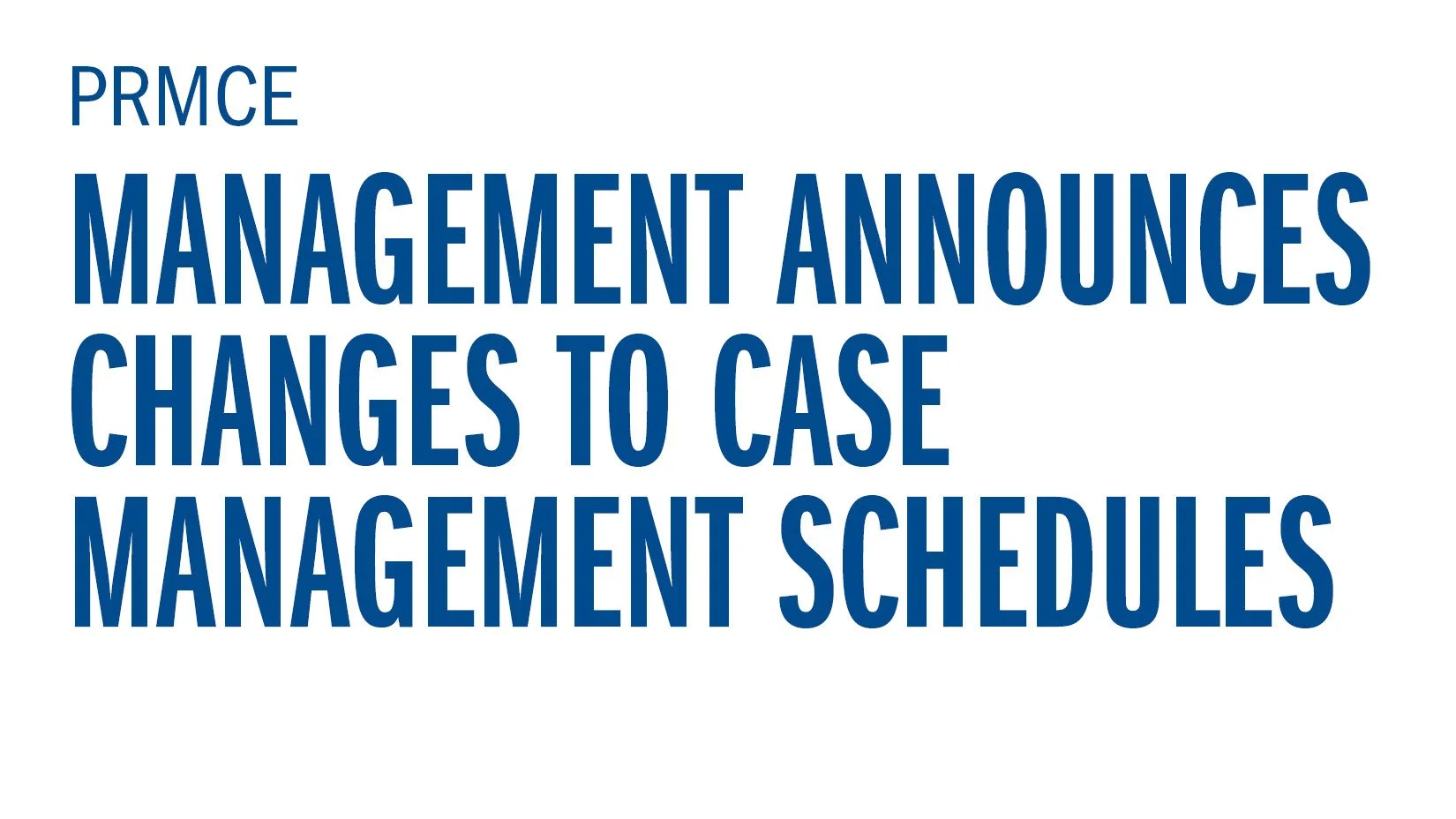 PRMCE Announces Changes to Case Management Schedules
