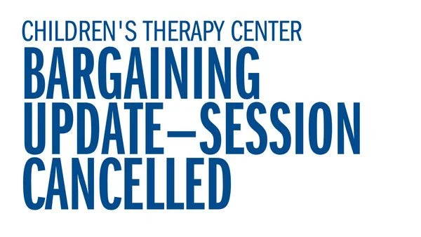 Children's Therapy Center - Bargaining Update—Session Cancelled