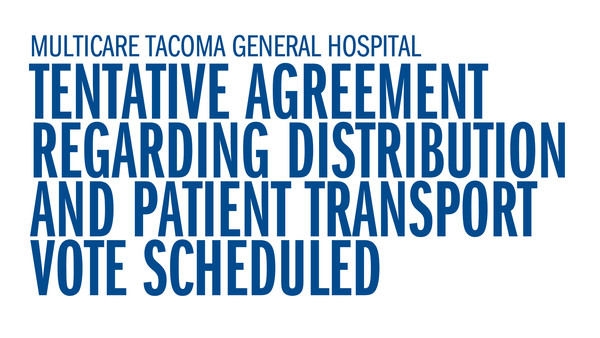 MultiCare Tacoma General Hospital - Tentative Agreement Regarding Distribution and Patient Transport Vote Scheduled