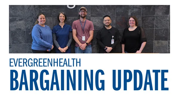 EvergreenHealth Kirkland - Bargaining Team Holds Firm on Member Priorities