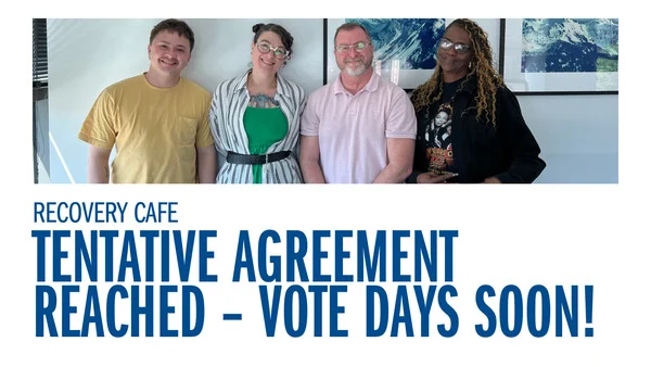 Recovery Cafe - Tentative Agreement Reached – Vote Days Soon!