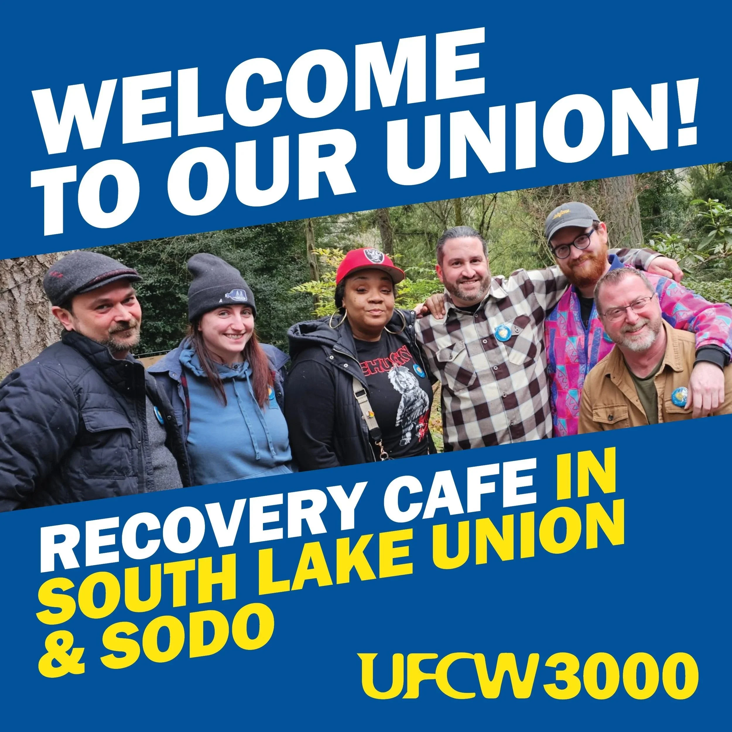  White text over a blue banner reading, "Welcome to you union!" Below is a a picture of workers standing with arms around each others from Recovery Cafe. Below is text reading, "Recovery Cafe in South Lake Union &amp; SoDo UFCW 3000". 