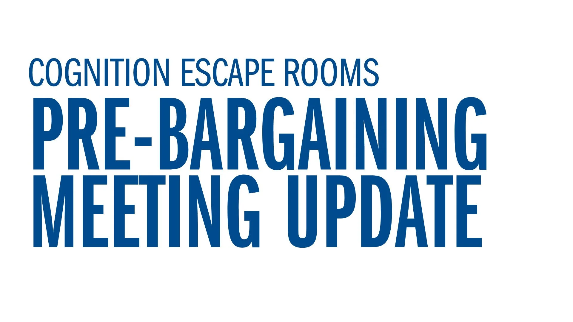 Cognition Escape Rooms - Pre-Bargaining Meeting Update 