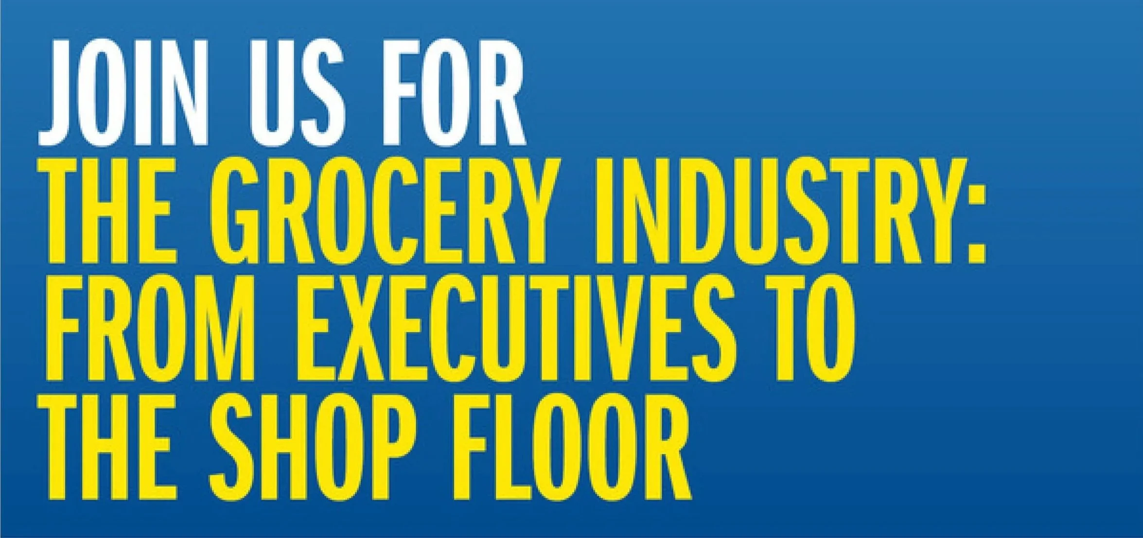 The Grocery Industry: Executive Suite to Shop Floor