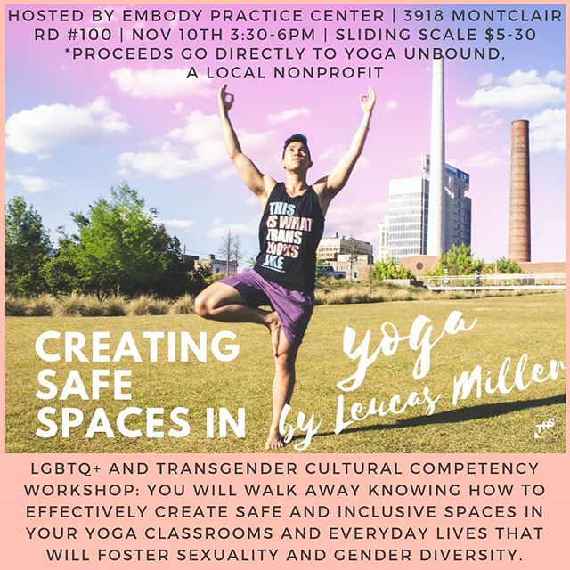 HereNowYoga is thrilled to announce this very important training brought to Birmingham by Leucas Miller, @leucasloves , of Yoga Unbound: "LGBTQ+ and Transgender Cultural Competency Training"
Saturday November 10th 3:30-6pm at Embody Practice Center. Sliding Scale Donations $5-$30 (all proceeds benefit the nonprofit Yoga Unbound) .
.
Thiis workshop will consist of terminology most commonly used within the LGBTQ+ community and touch on concepts of sexuality, gender and gender identity. We will discuss language, actions and asana modifications that should be practiced when teaching yoga to LGBTQ+ students. After this training you will walk away knowing how to effectively create safe and inclusive spaces in your yoga classrooms and everyday lives that will foster sexuality and gender diversity. .
#transyoga #queeryoga #safespaces #yogaforeveryone