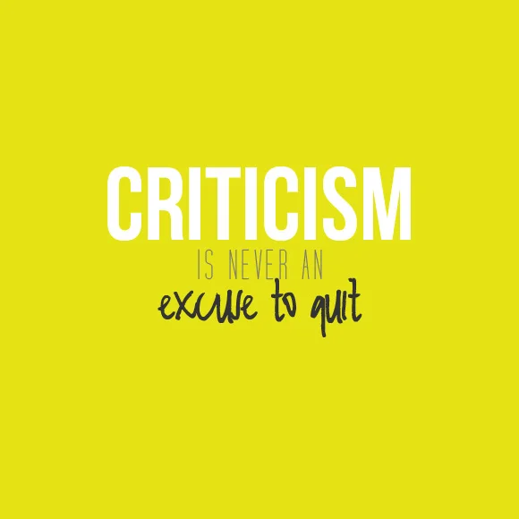 Criticism Is Not An Excuse To Quit