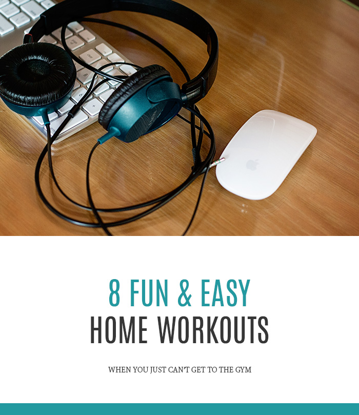 8 Fun & Easy Home Workouts (For when you just can't get to the gym)