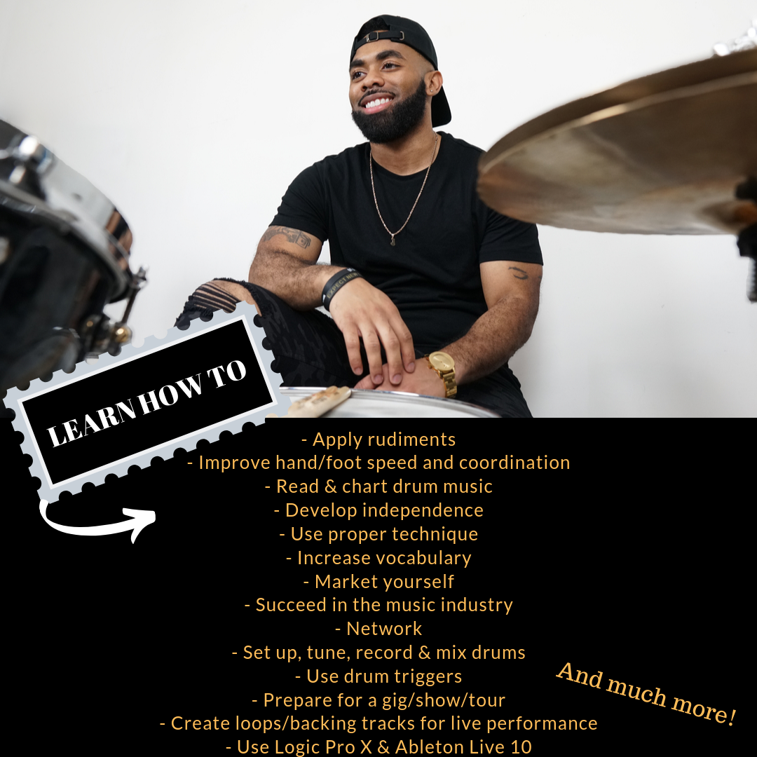LEARN HOW TO… Apply rudiments Improve hand_foot speed and coordination Read drum music Develop independence Use proper technique Increase vocabulary Market yourself Succeed in the music industry Network Record drums (2).png