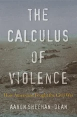 Review: The Calculus of Violence: How Americans Fought the Civil War by Aaron Sheehan-Dean