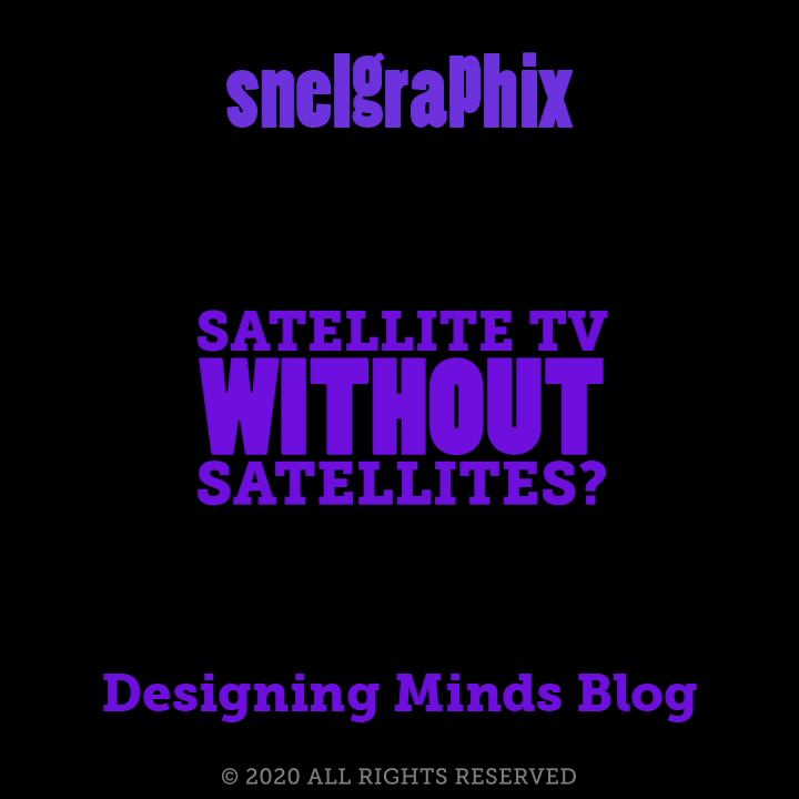 Satellite TV Without Satellites? — Snelgraphix