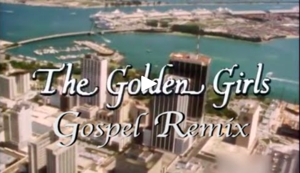 GOLDEN GIRLS GOSPEL REMIX