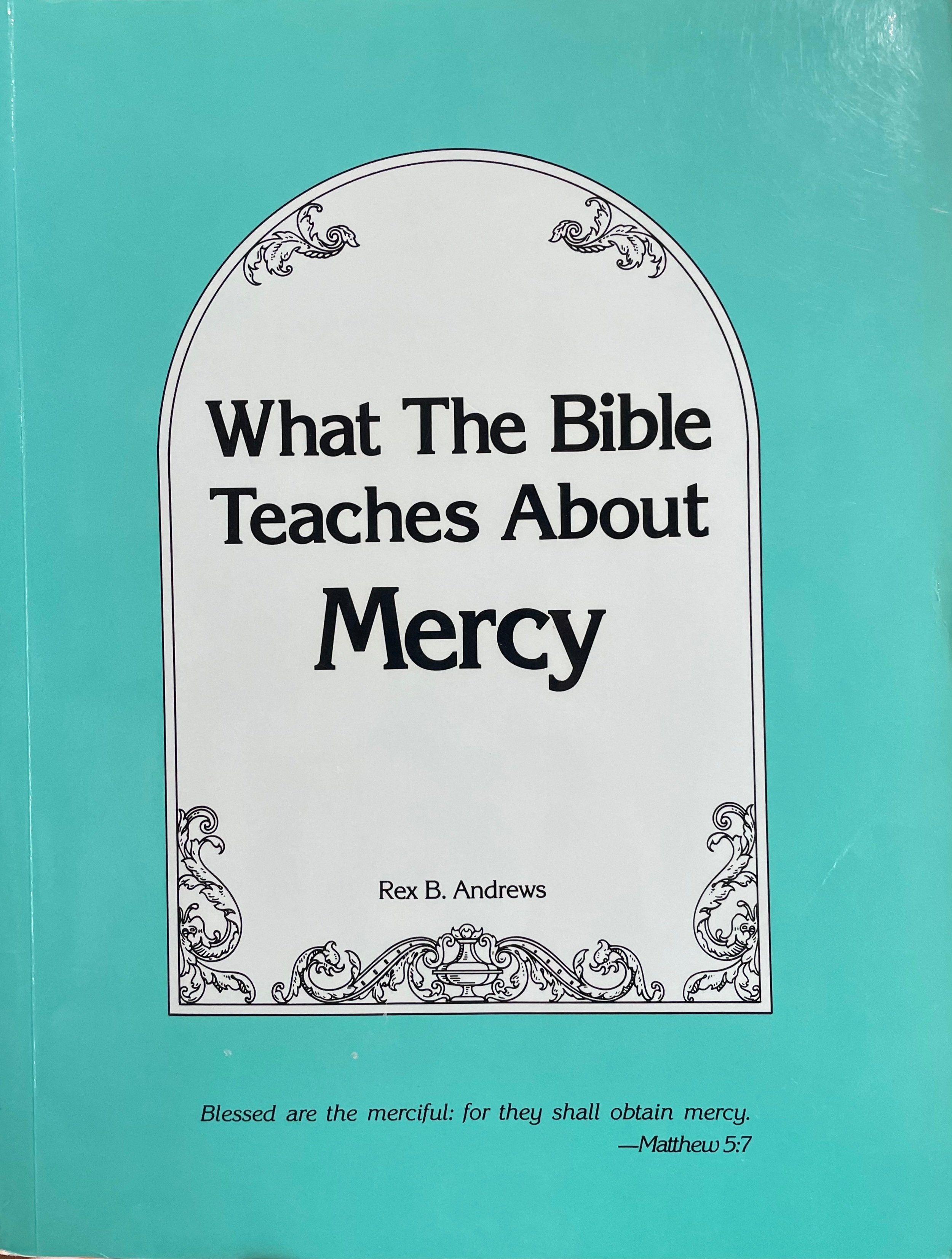 Free PDF: What The Bible Teaches About Mercy: Rex B. Andrews