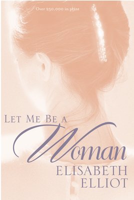 Let Me Be A Woman: Elisabeth Elliot