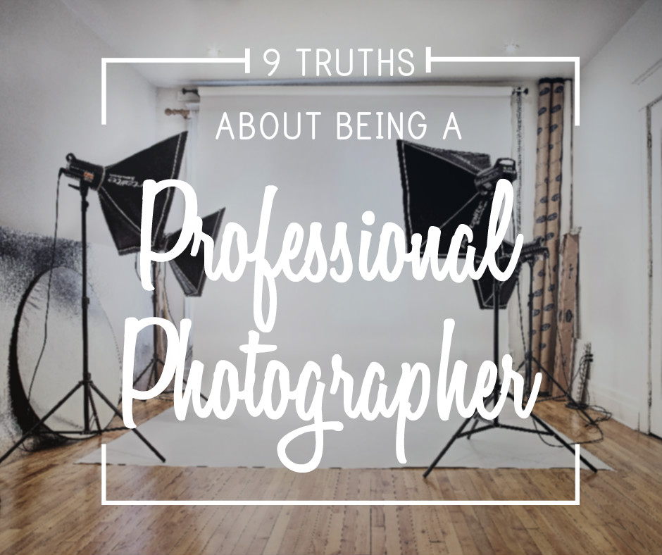 9 Truths About Being A Professional Photographer