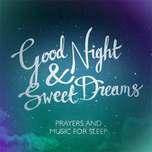 Good Night and Sweet Dreams: Prayers and Music for Sleep