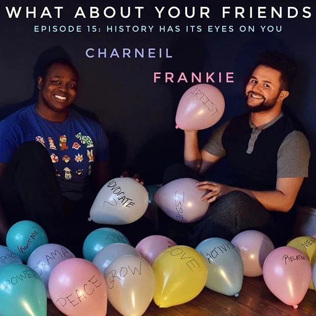 What About Your Friends (WAYF) is a weekly podcast featuring Charneil and Frankie. The show was created to offer views of life experiences, good and bad, through the lens of queer people of color. The friends tackle topics from navigating the dating scene to family woes. WAYF aims to encourage and facilitate dialogue, not just between the two hosts, but everyone tuning in. If you feel a lot about a lot, this is the podcast for you.