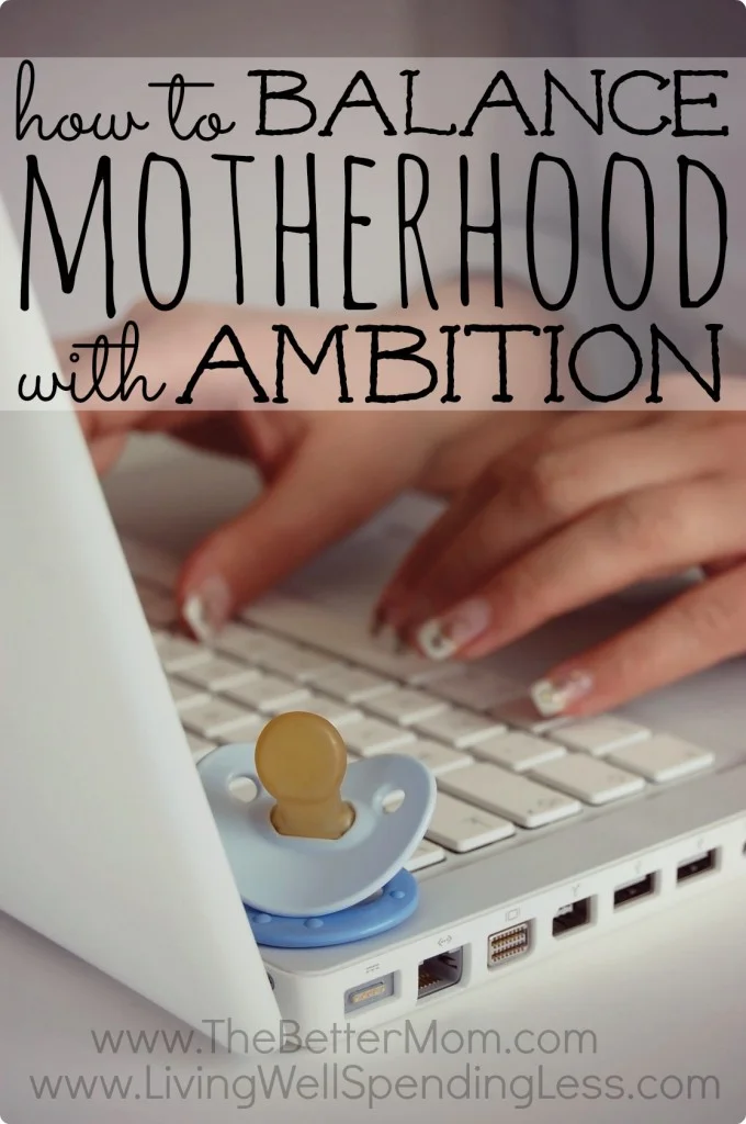 How to Balance Motherhood and Ambition