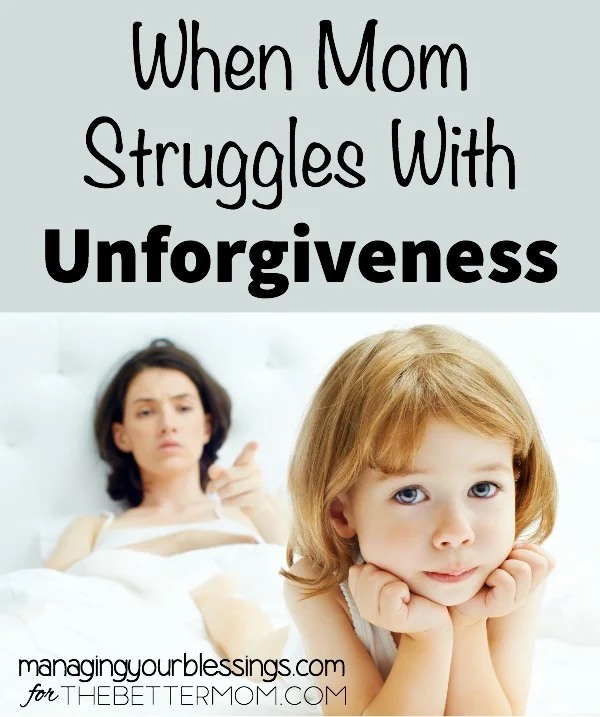 When Mom Struggles With Unforgiveness