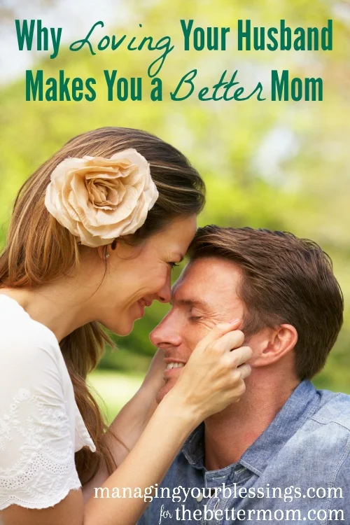 Why Loving Your Husband Makes You a Better Mom