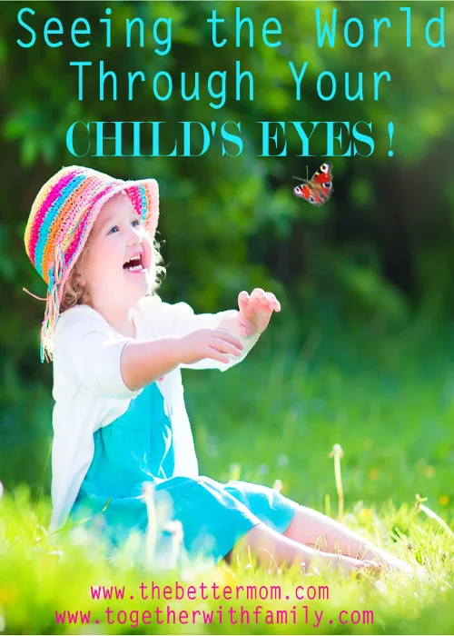 Seeing the World Through Your Child's Eyes! — The Better Mom