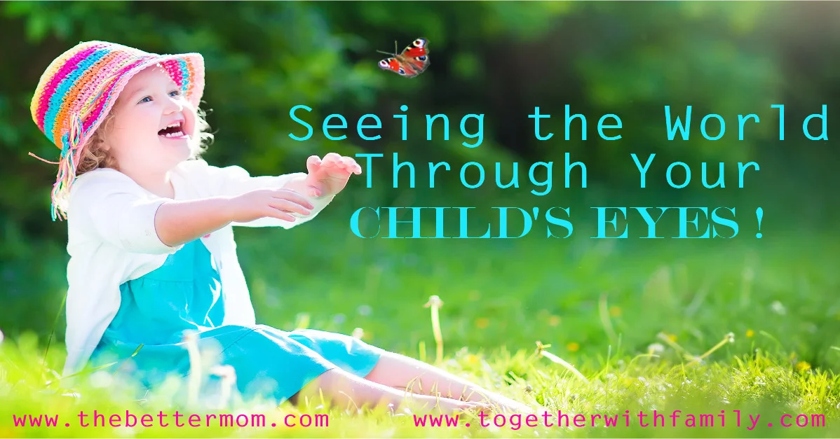 Seeing the World Through Your Child's Eyes!