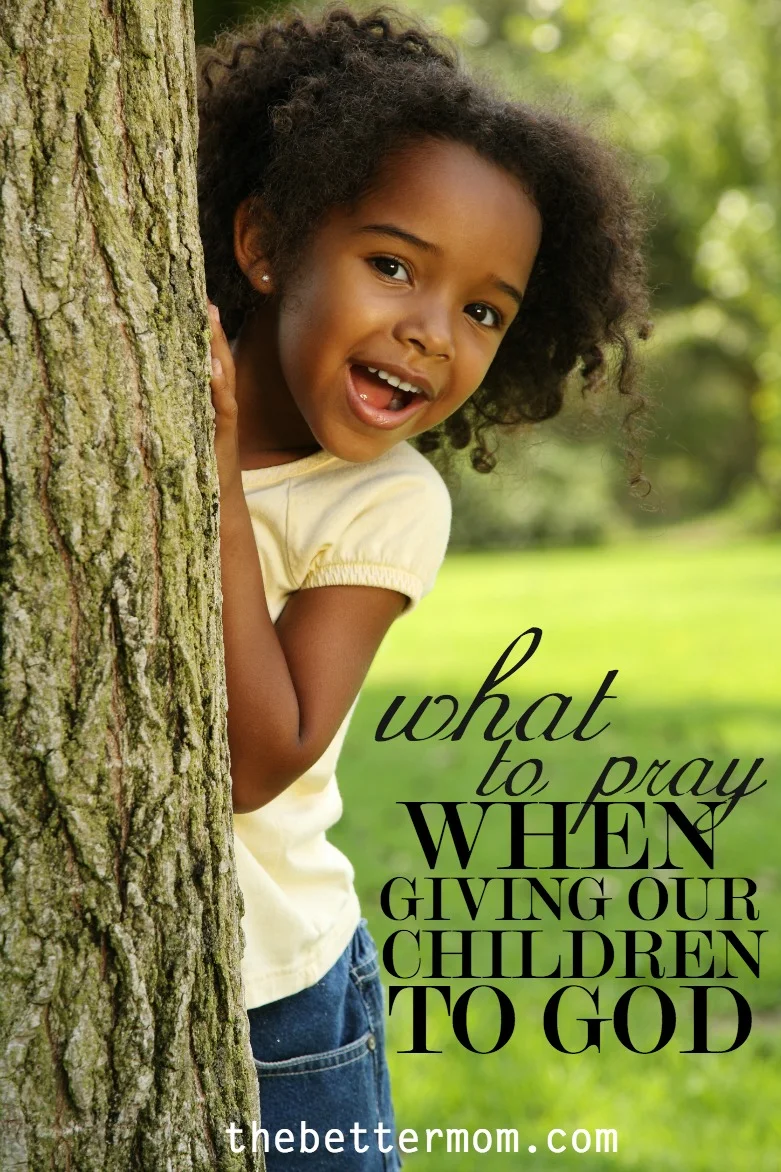What To Pray When Giving Our Children To God