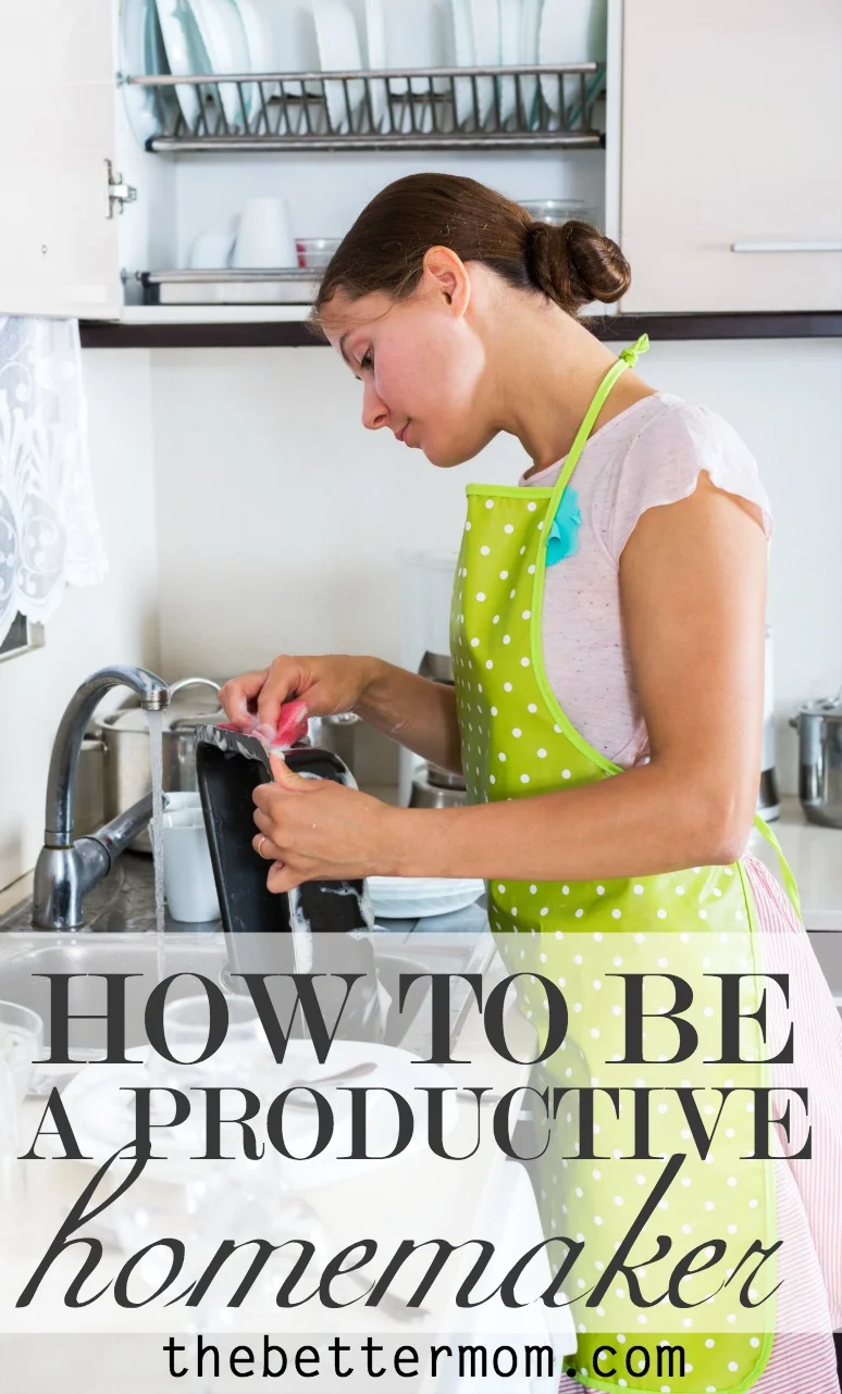 How To Be A Productive Homemaker — The Better Mom