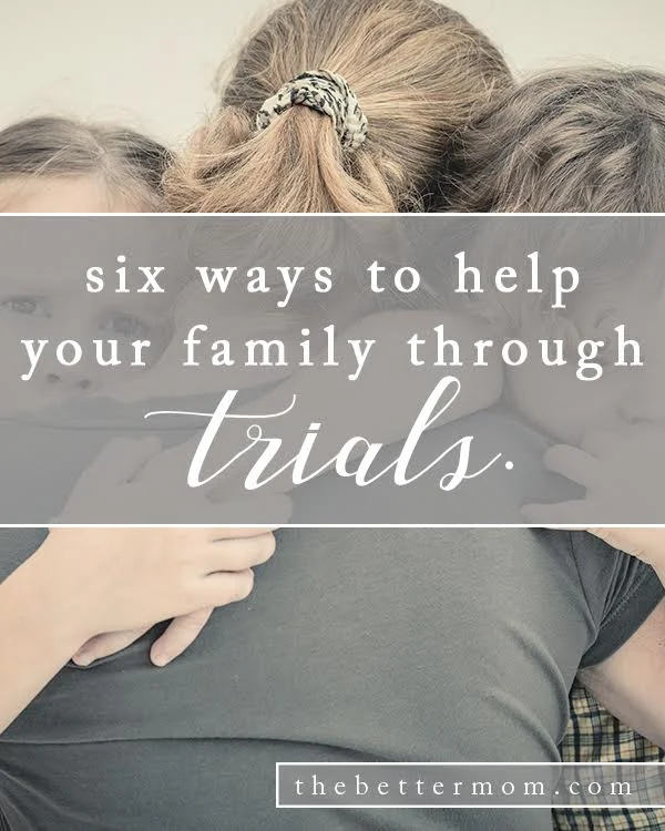6 Ways to Help Your Family Through Trials