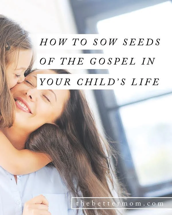 How to Sow Seeds of the Gospel in Your Child's Life