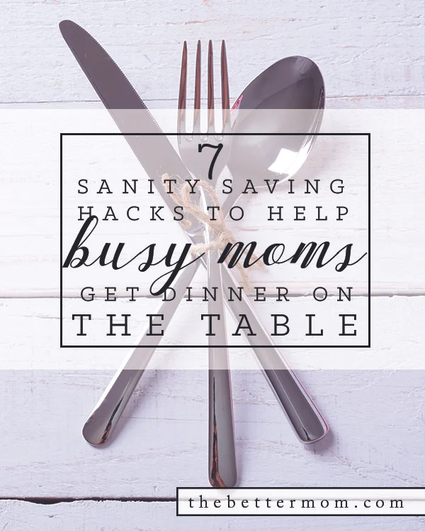 7 Sanity Saving Hacks to Help Busy Moms Get Dinner on the Table