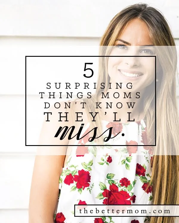 5 Surprising Things Moms Don't Know They'll Miss