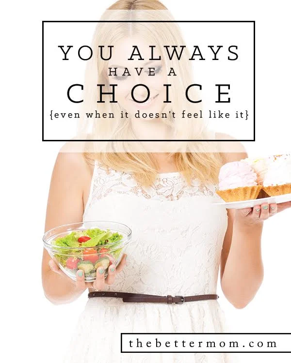 You Always Have a Choice {even when it doesn't feel like it}