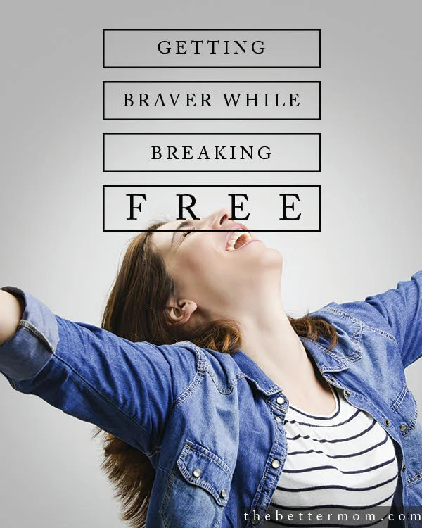 Getting Braver and Breaking Free