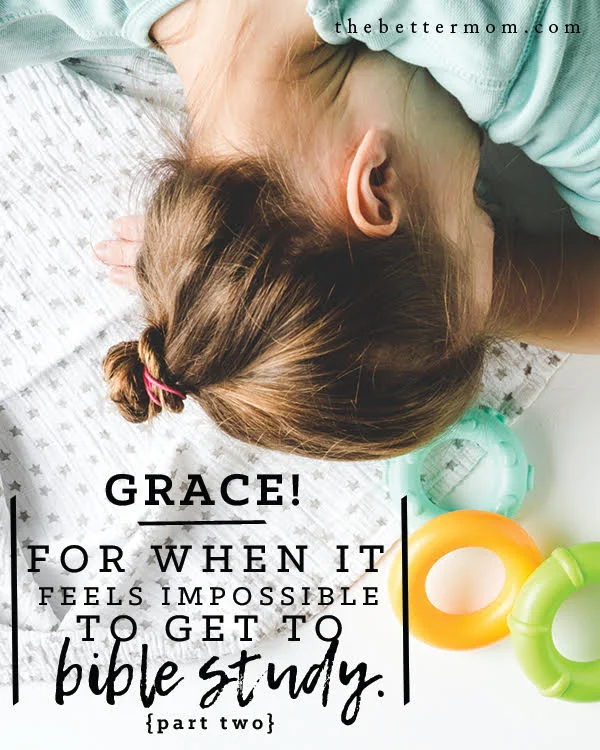 Grace for When It Feels Impossible to Get to Bible Study {Part 2}