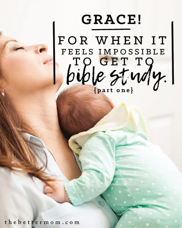 Grace for When It Feels Impossible to Get to Bible Study {Part 1}