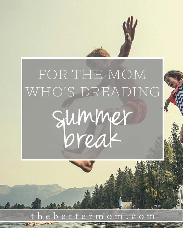 For The Mom Who's Dreading Summer Break with Kids