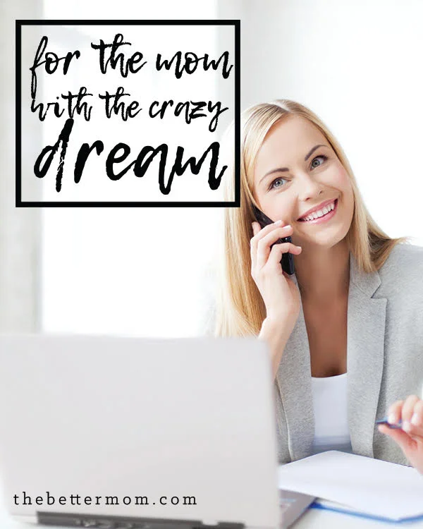 For the Mom with a Crazy Dream