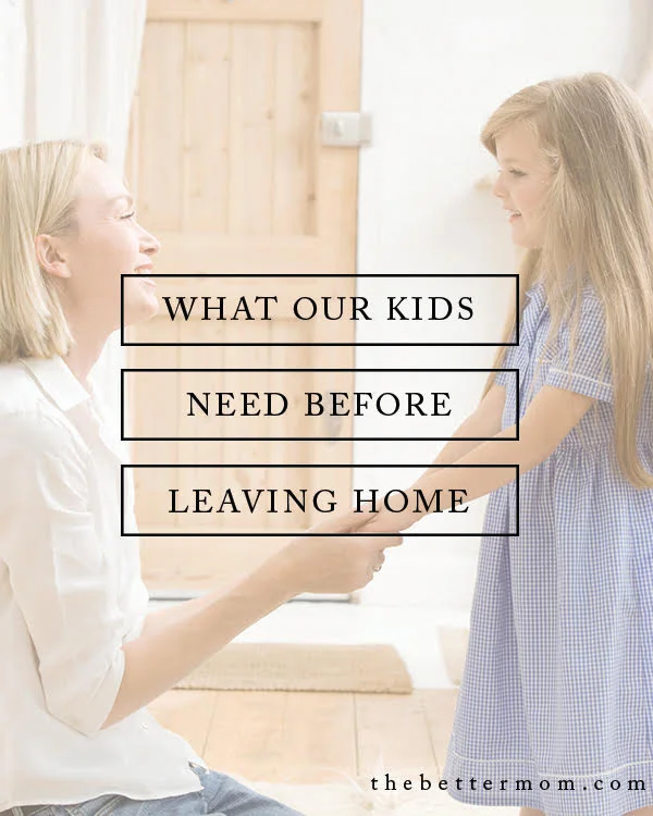 What Our Kids Need Before Leaving Home