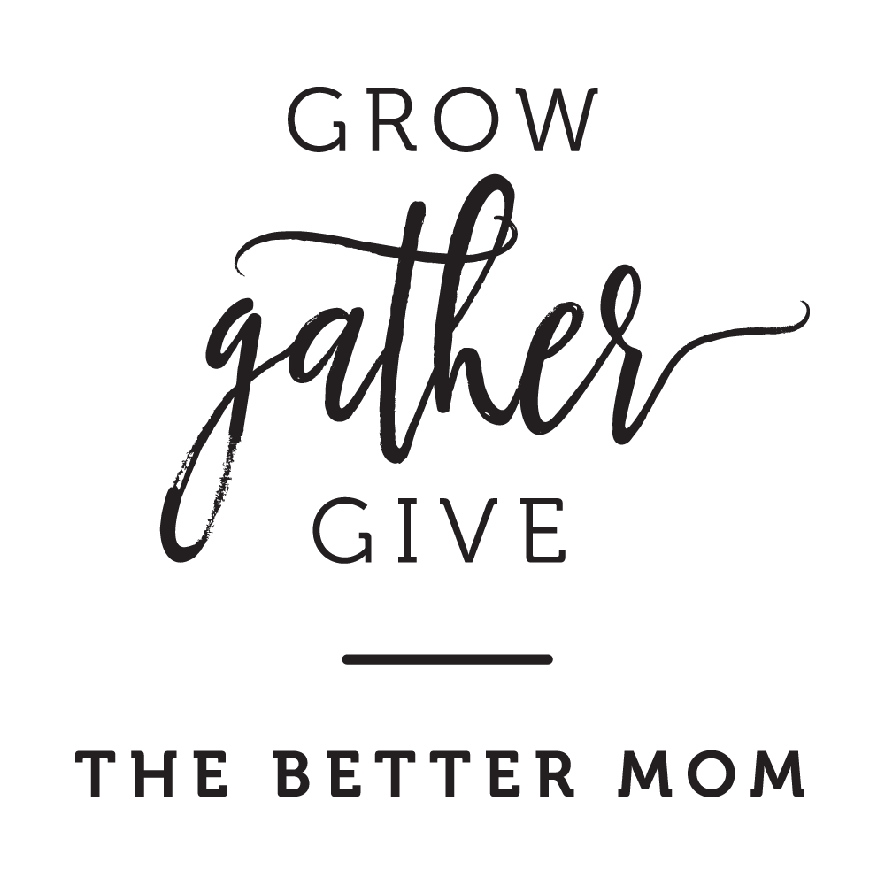 Grow, Gather, Give - The Better Mom Community