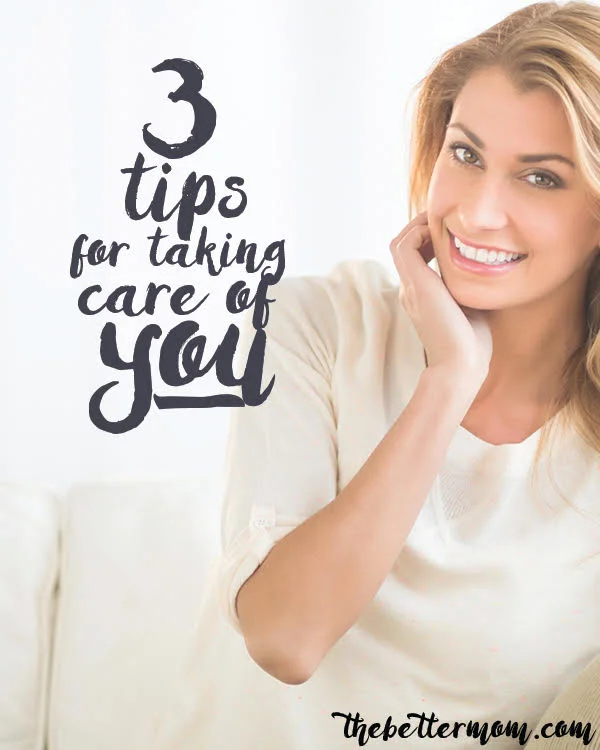 3 Tips for Taking Care of You
