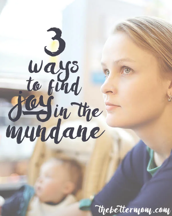3 Ways to Find Joy in the Mundane