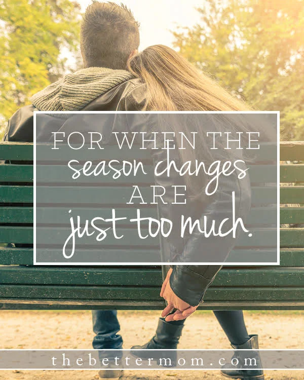 For When the Season Changes are Just Too Much