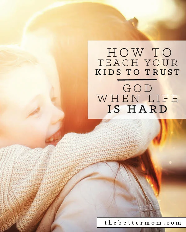 how to teach your kids to trust God when life is hard.jpg