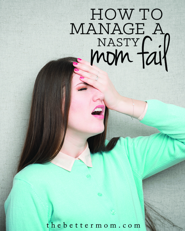 How To Manage A Nasty Mom Fail — The Better Mom
