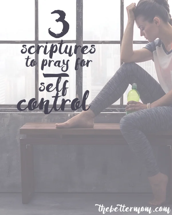 3 Scriptures to Pray for Self Control